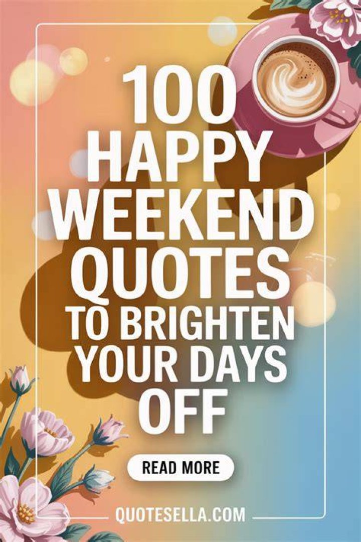 Weekend Quotes: Inspiring Sayings To Brighten Your Days Off